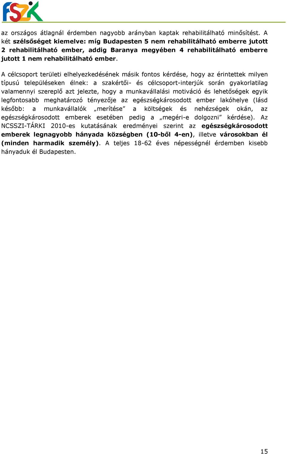 A célcsoport területi elhelyezkedésének másik fontos kérdése, hogy az érintettek milyen típusú településeken élnek: a szakértői- és célcsoport-interjúk során gyakorlatilag valamennyi szereplő azt