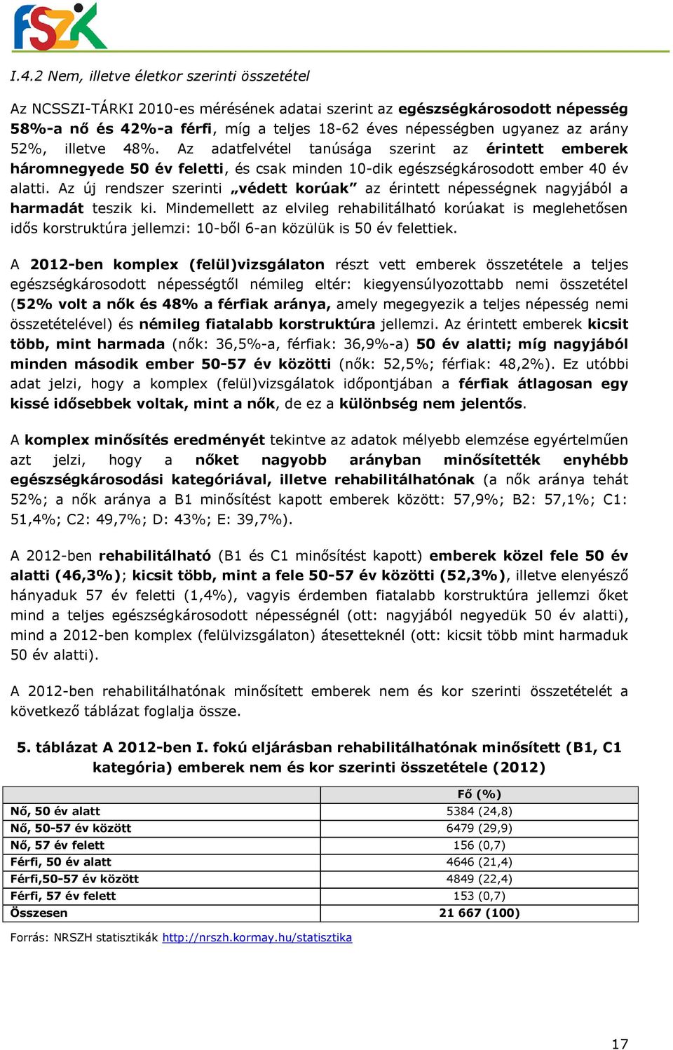 Az új rendszer szerinti védett korúak az érintett népességnek nagyjából a harmadát teszik ki.