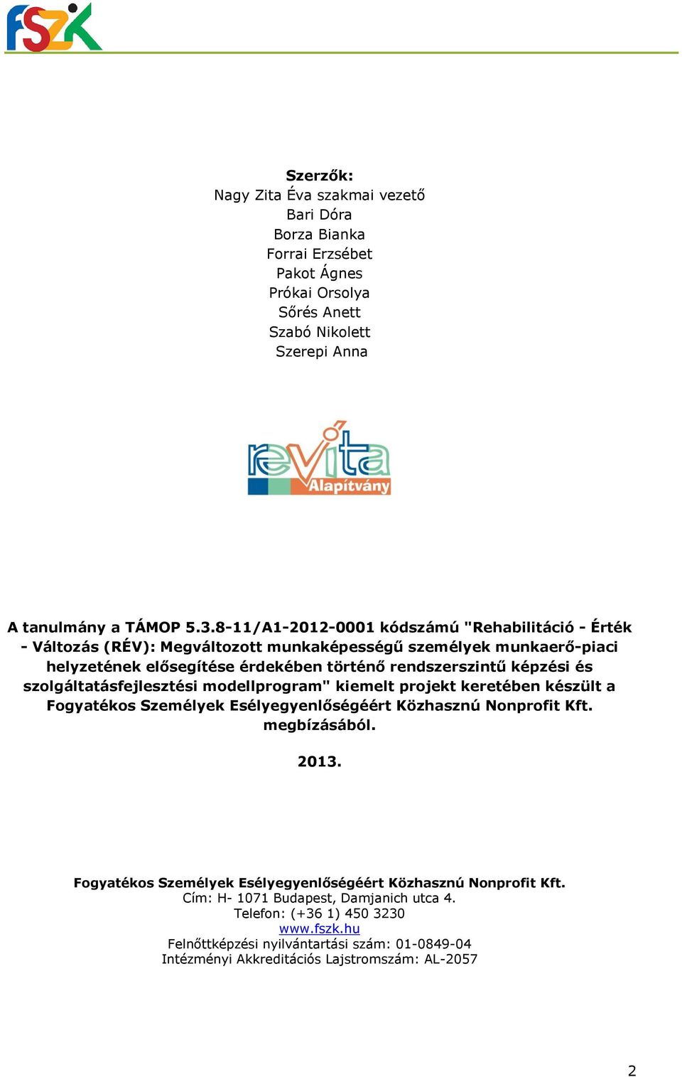 szolgáltatásfejlesztési modellprogram" kiemelt projekt keretében készült a Fogyatékos Személyek Esélyegyenlőségéért Közhasznú Nonprofit Kft. megbízásából. 2013.