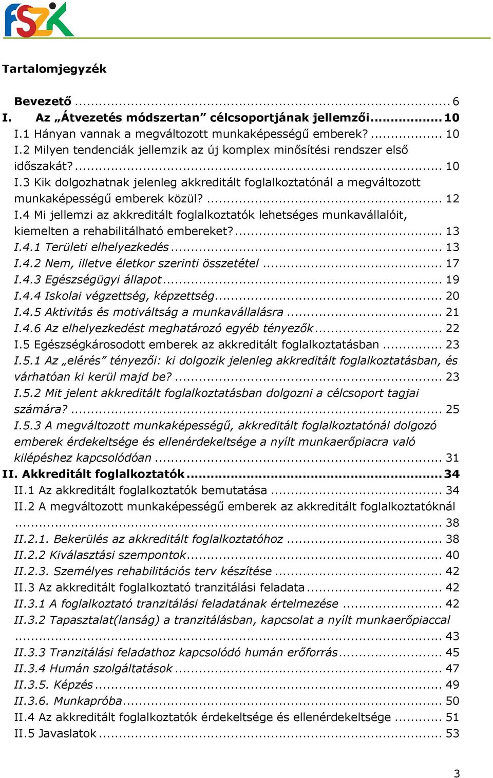 4 Mi jellemzi az akkreditált foglalkoztatók lehetséges munkavállalóit, kiemelten a rehabilitálható embereket?... 13 I.4.1 Területi elhelyezkedés... 13 I.4.2 Nem, illetve életkor szerinti összetétel.