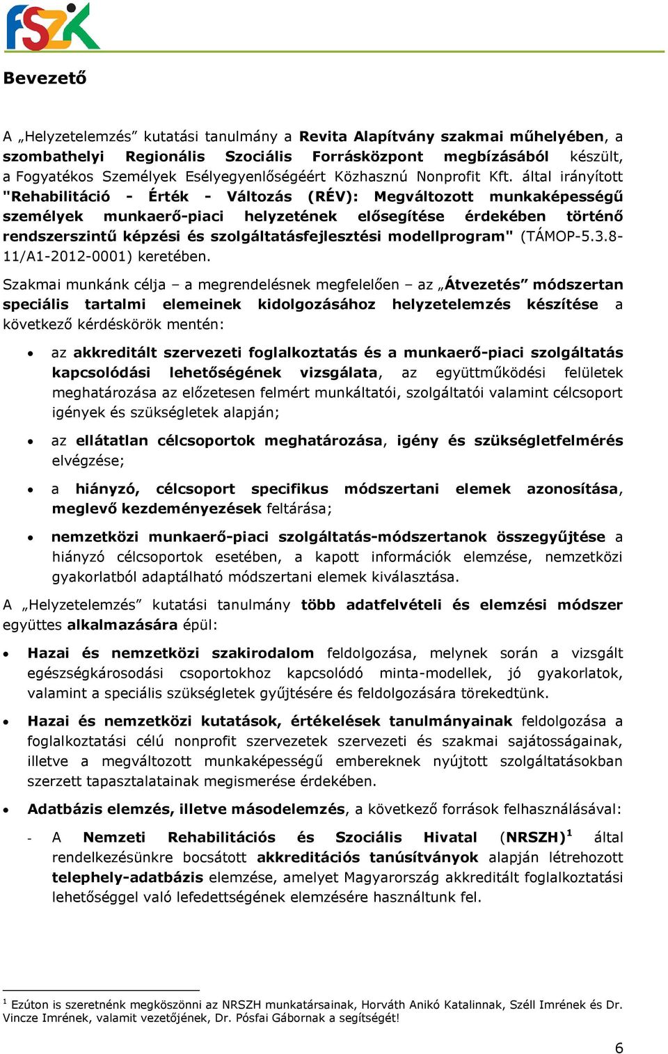 által irányított "Rehabilitáció - Érték - Változás (RÉV): Megváltozott munkaképességű személyek munkaerő-piaci helyzetének elősegítése érdekében történő rendszerszintű képzési és