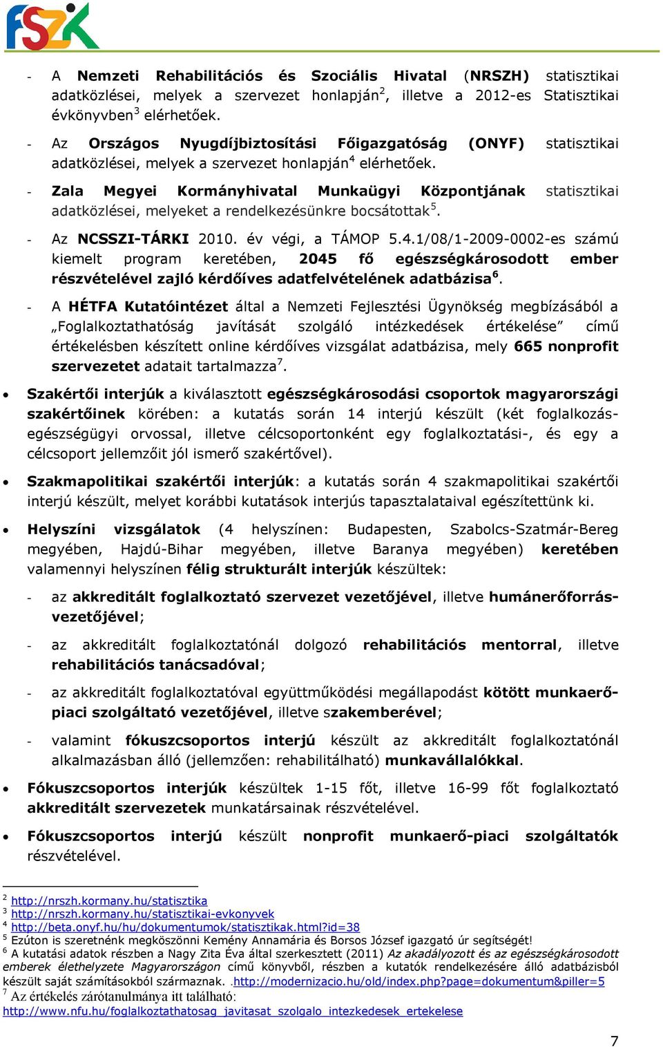 - Zala Megyei Kormányhivatal Munkaügyi Központjának statisztikai adatközlései, melyeket a rendelkezésünkre bocsátottak 5. - Az NCSSZI-TÁRKI 2010. év végi, a TÁMOP 5.4.