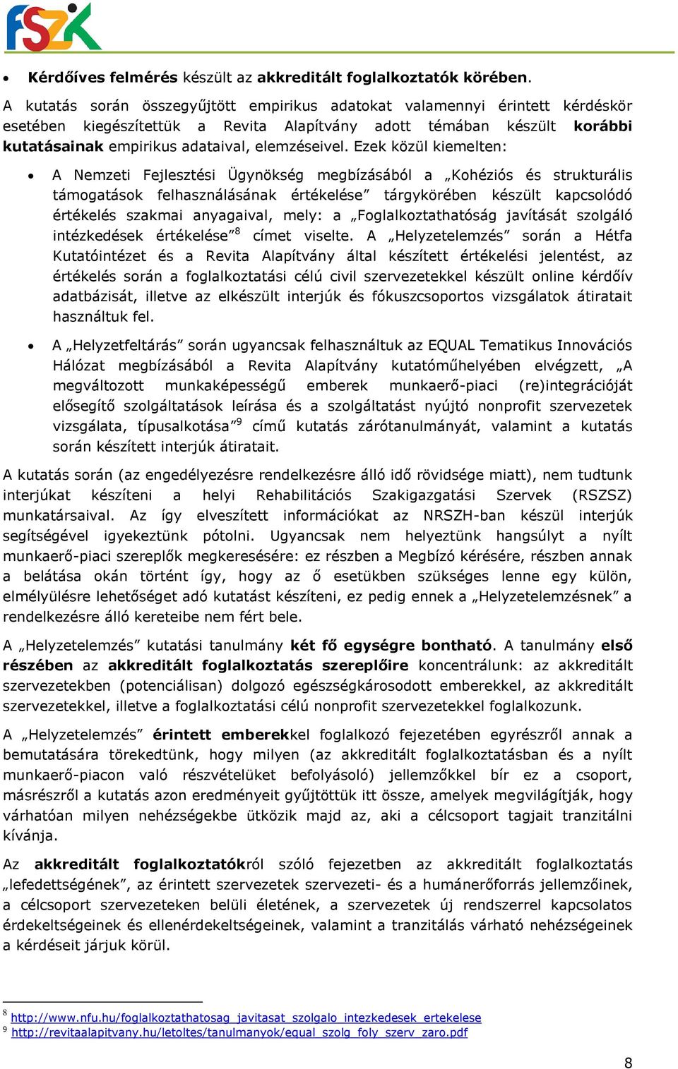 Ezek közül kiemelten: A Nemzeti Fejlesztési Ügynökség megbízásából a Kohéziós és strukturális támogatások felhasználásának értékelése tárgykörében készült kapcsolódó értékelés szakmai anyagaival,