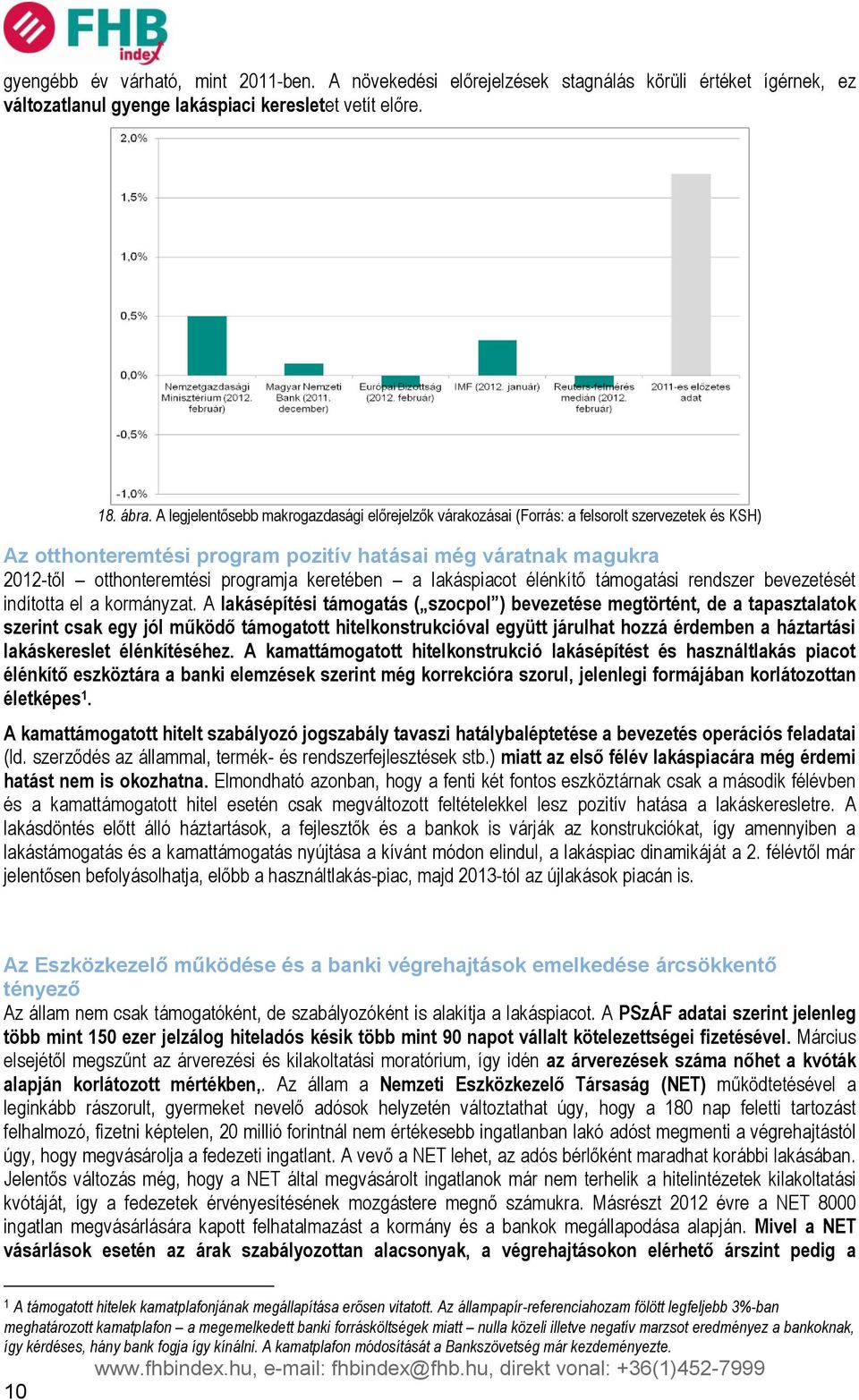 keretében a lakáspiacot élénkítő támogatási rendszer bevezetését indította el a kormányzat.