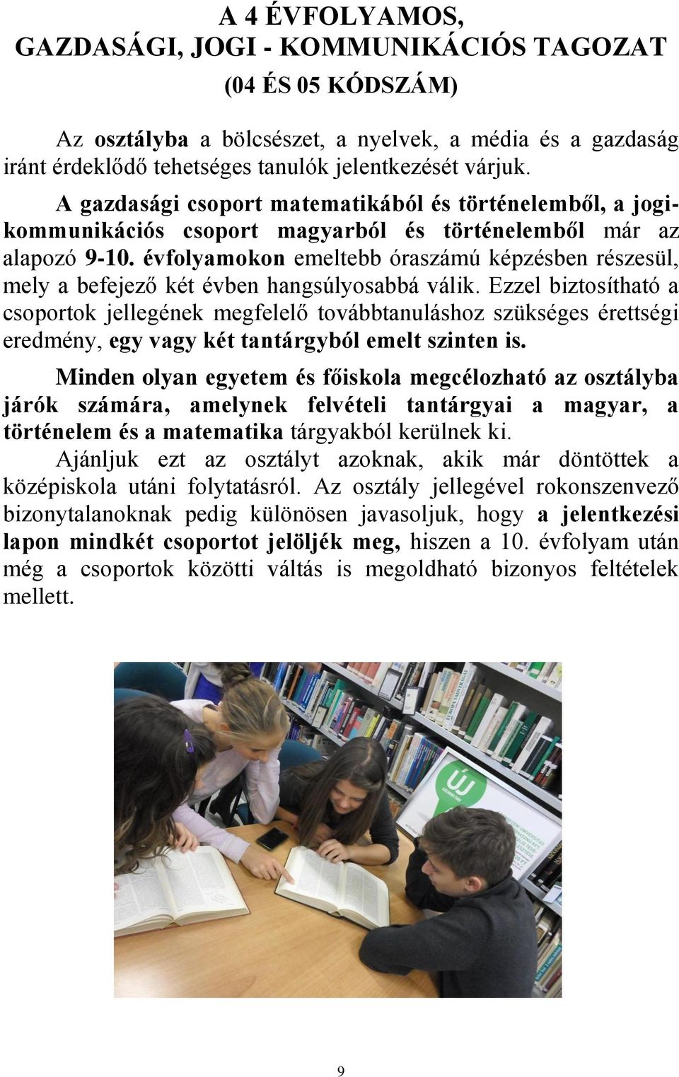 évfolyamokon emeltebb óraszámú képzésben részesül, mely a befejező két évben hangsúlyosabbá válik.