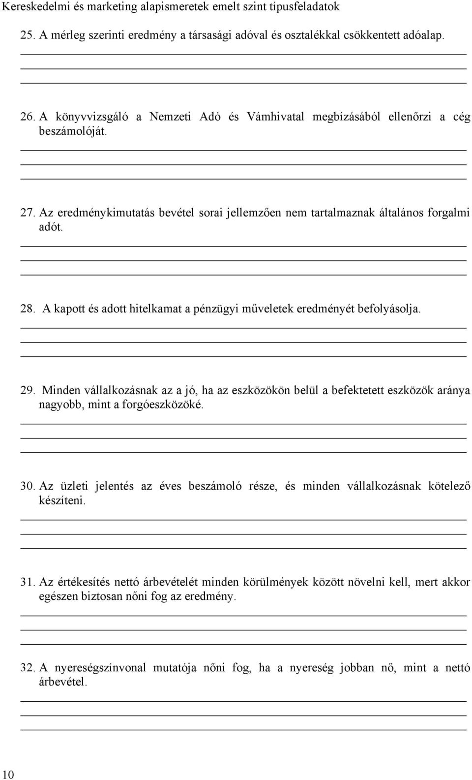 Minden vállalkozásnak az a jó, ha az eszközökön belül a befektetett eszközök aránya nagyobb, mint a forgóeszközöké. 30.