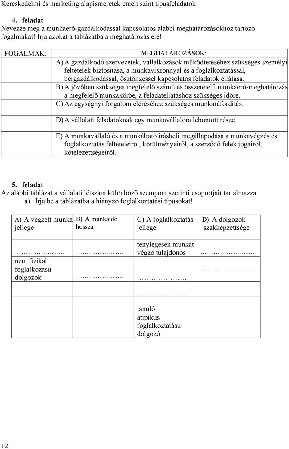 ösztönzéssel kapcsolatos feladatok ellátása. B) A jövőben szükséges megfelelő számú és összetételű munkaerő-meghatározás a megfelelő munkakörbe, a feladatellátáshoz szükséges időre.