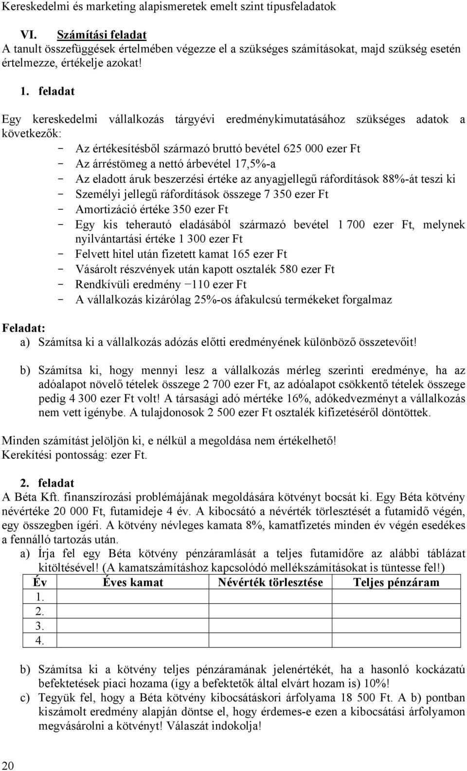 17,5%-a - Az eladott áruk beszerzési értéke az anyagjellegű ráfordítások 88%-át teszi ki - Személyi jellegű ráfordítások összege 7 350 ezer Ft - Amortizáció értéke 350 ezer Ft - Egy kis teherautó