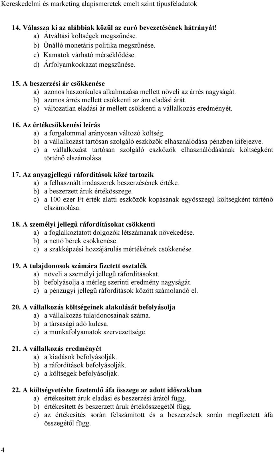 c) változatlan eladási ár mellett csökkenti a vállalkozás eredményét. 16. Az értékcsökkenési leírás a) a forgalommal arányosan változó költség.