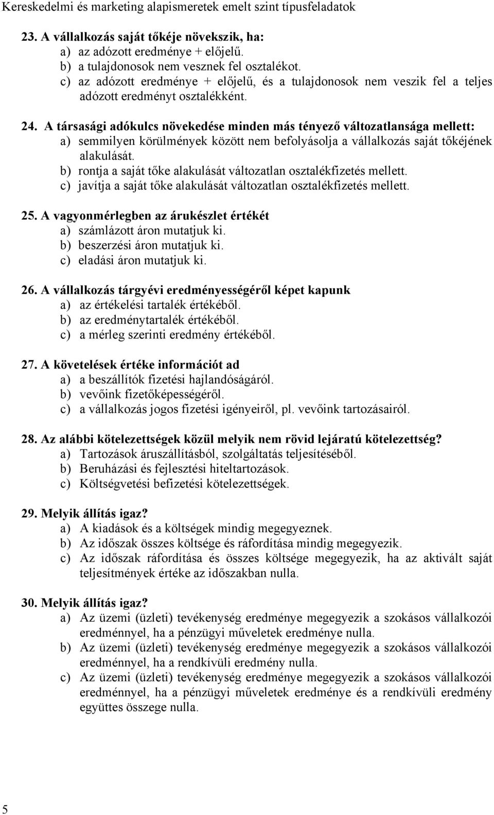 A társasági adókulcs növekedése minden más tényező változatlansága mellett: a) semmilyen körülmények között nem befolyásolja a vállalkozás saját tőkéjének alakulását.