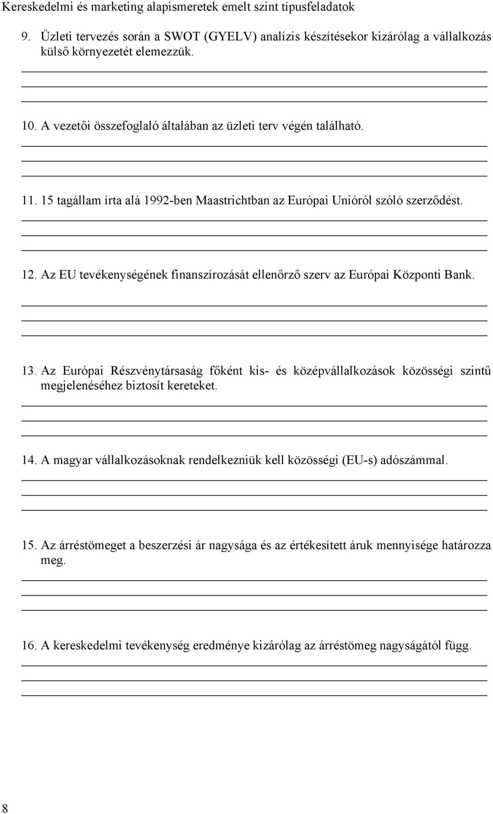 Az EU tevékenységének finanszírozását ellenőrző szerv az Európai Központi Bank. 13.