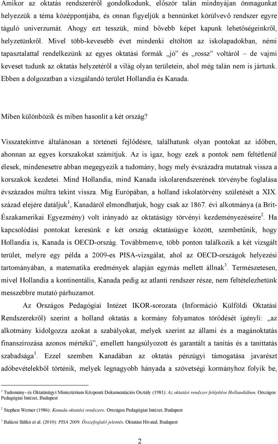 Mivel több-kevesebb évet mindenki eltöltött az iskolapadokban, némi tapasztalattal rendelkezünk az egyes oktatási formák jó és rossz voltáról de vajmi keveset tudunk az oktatás helyzetéről a világ