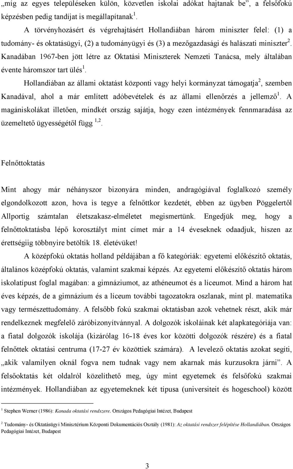 Kanadában 1967-ben jött létre az Oktatási Miniszterek Nemzeti Tanácsa, mely általában évente háromszor tart ülés 1.