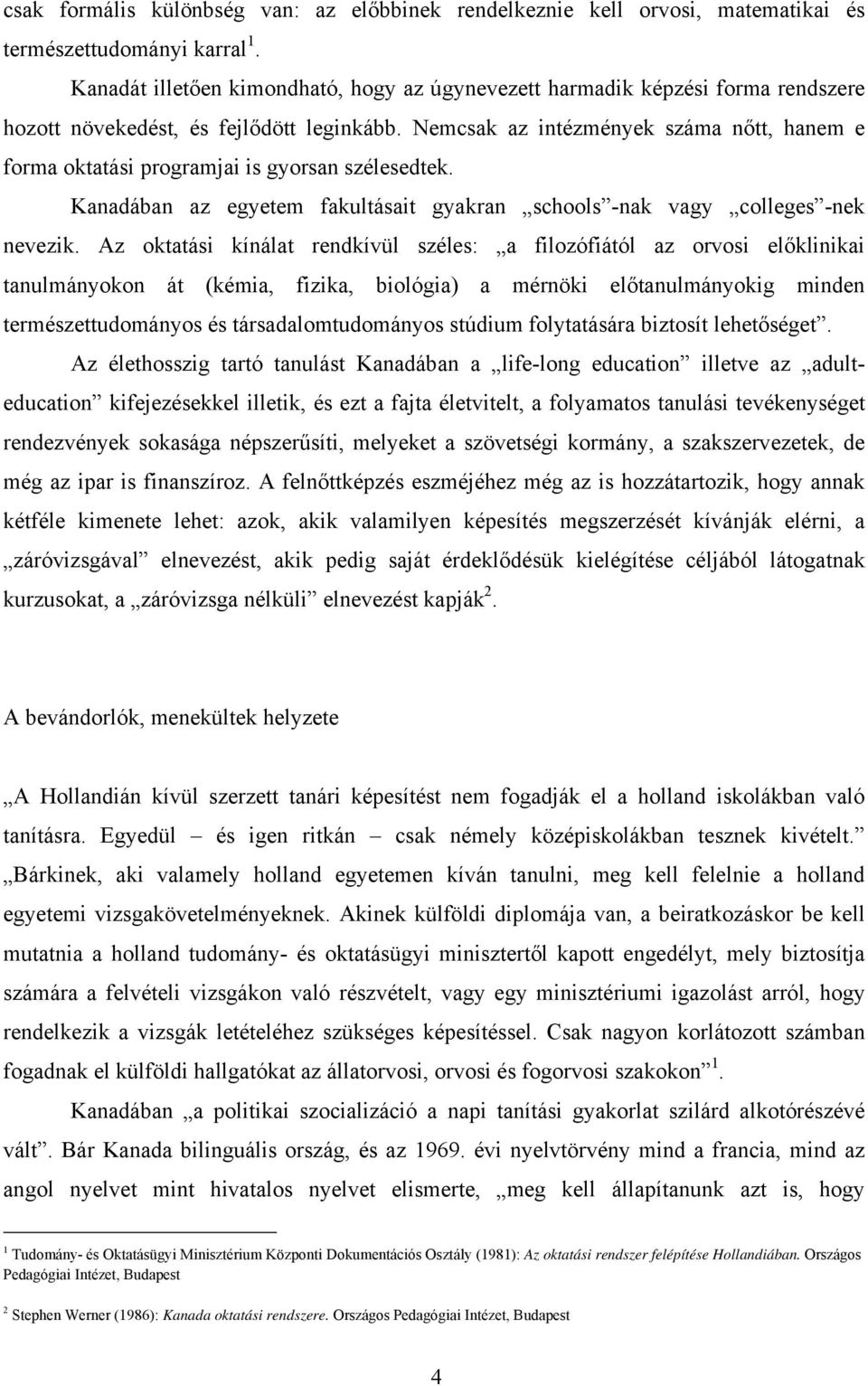 Nemcsak az intézmények száma nőtt, hanem e forma oktatási programjai is gyorsan szélesedtek. Kanadában az egyetem fakultásait gyakran schools -nak vagy colleges -nek nevezik.