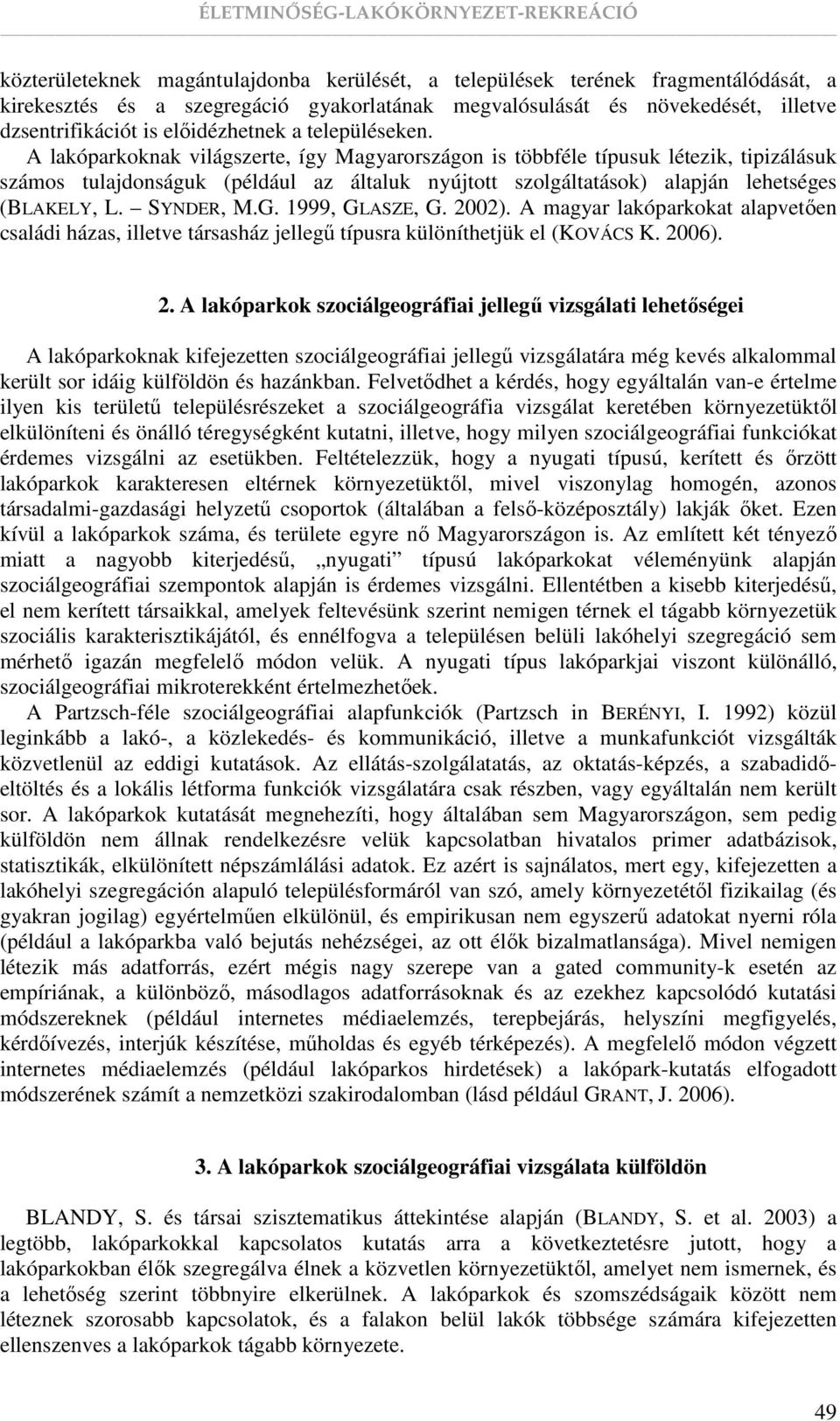 A lakóparkoknak világszerte, így Magyarországon is többféle típusuk létezik, tipizálásuk számos tulajdonságuk (például az általuk nyújtott szolgáltatások) alapján lehetséges (BLAKELY, L. SYNDER, M.G.