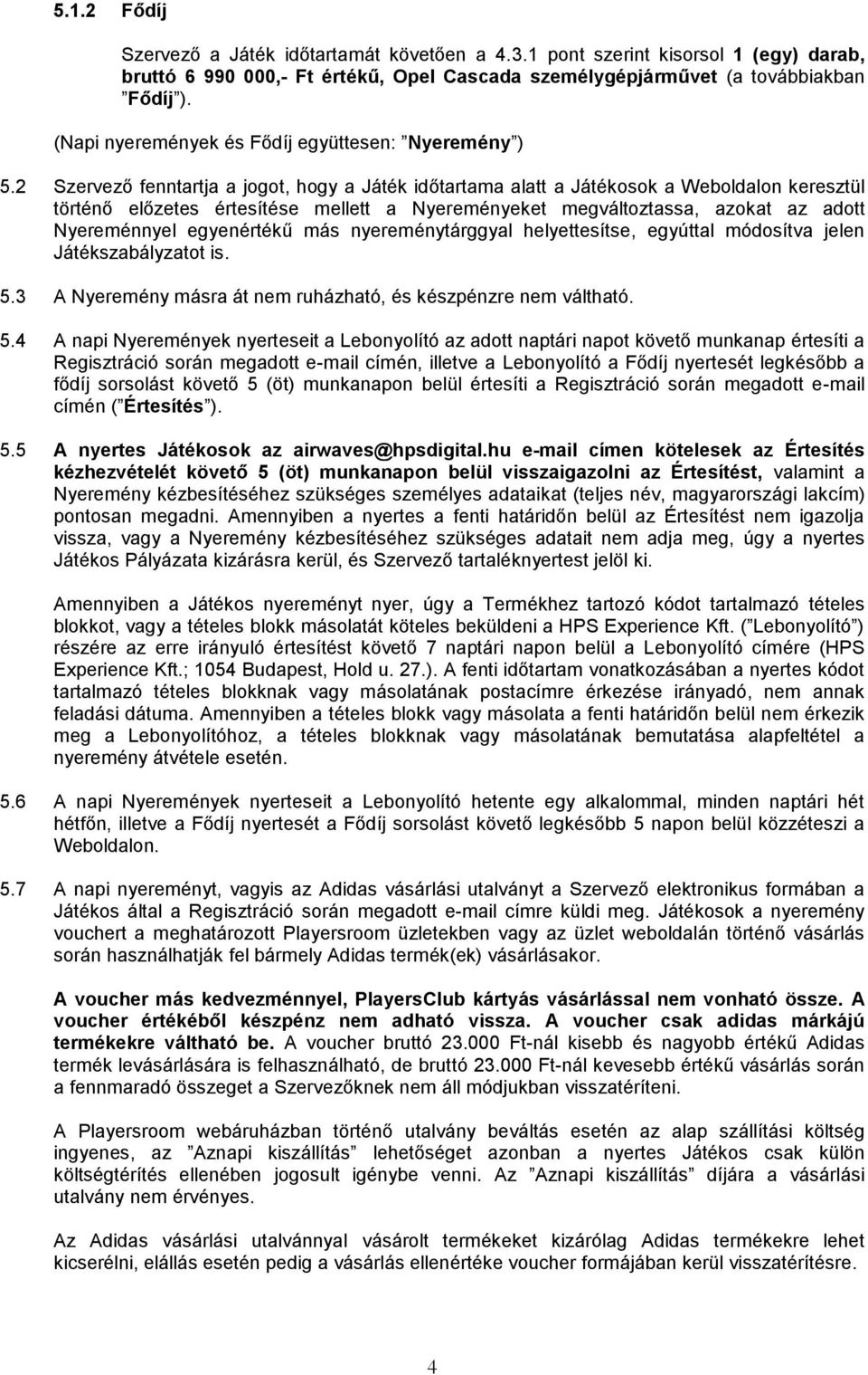 2 Szervező fenntartja a jogot, hogy a Játék időtartama alatt a Játékosok a Weboldalon keresztül történő előzetes értesítése mellett a Nyereményeket megváltoztassa, azokat az adott Nyereménnyel