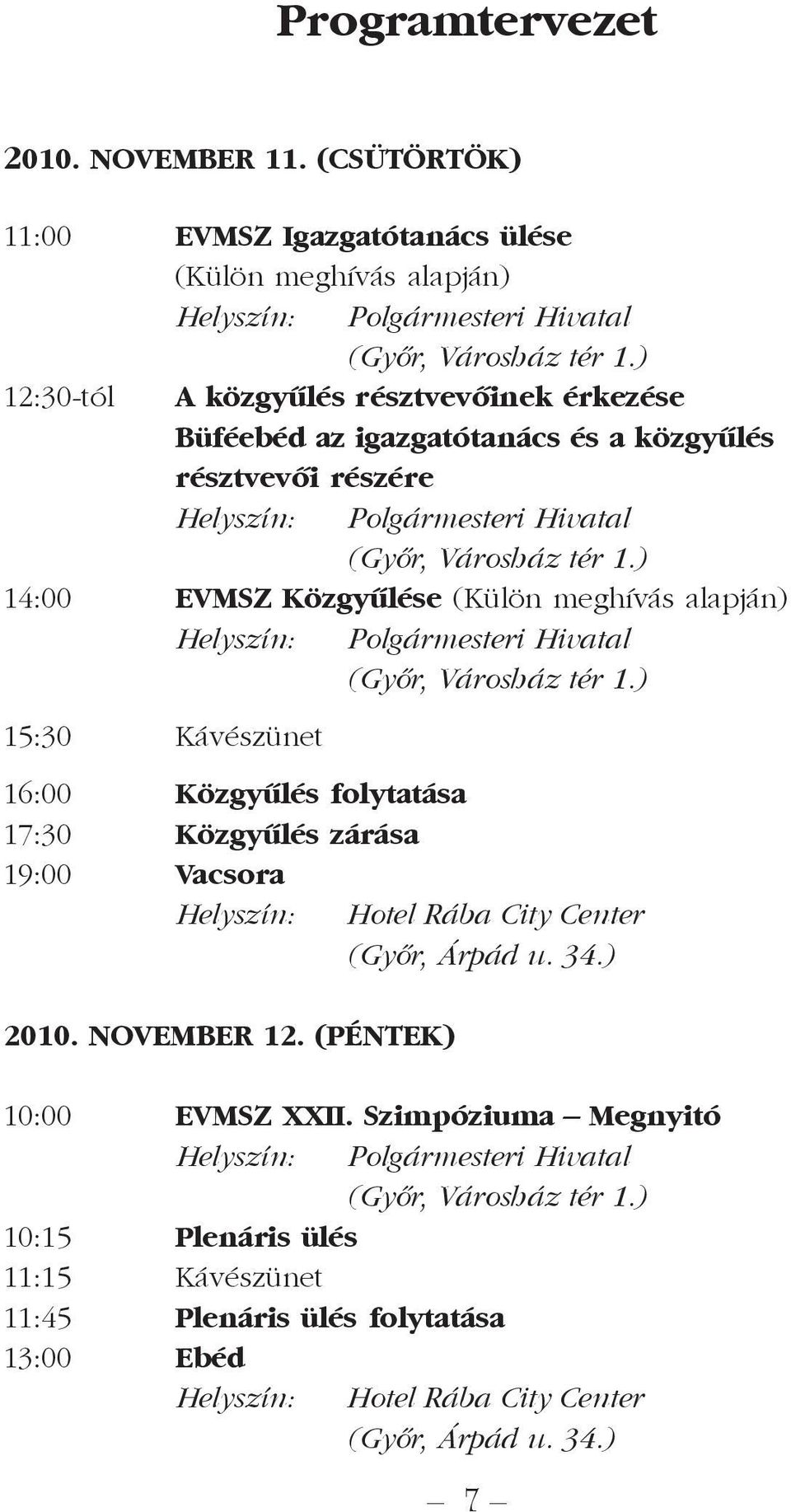 ) 14:00 EVMSZ Közgyûlése (Külön meghívás alapján) Helyszín: Polgármesteri Hivatal (Gyõr, Városház tér 1.