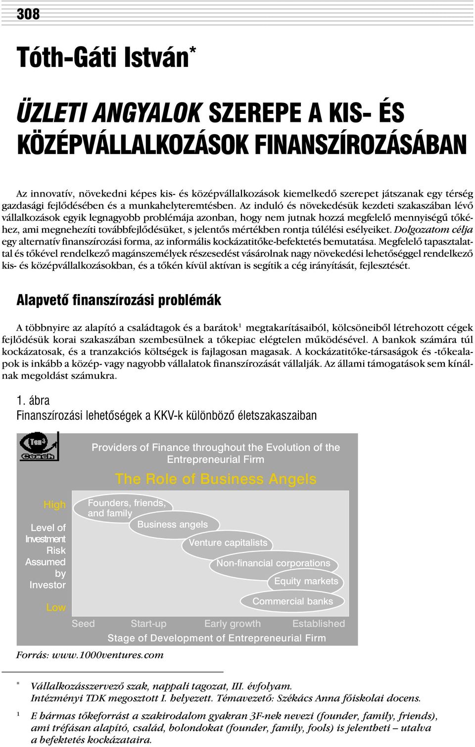 Az induló és növekedésük kezdeti szakaszában lévõ vállalkozások egyik legnagyobb problémája azonban, hogy nem jutnak hozzá megfelelõ mennyiségû tõkéhez, ami megnehezíti továbbfejlõdésüket, s jelentõs