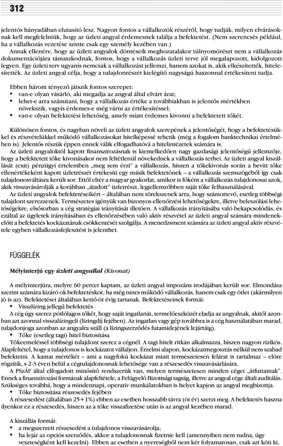 ) Annak ellenére, hogy az üzleti angyalok döntéseik meghozatalakor túlnyomórészt nem a vállalkozás dokumentációjára támaszkodnak, fontos, hogy a vállalkozás üzleti terve jól megalapozott, kidolgozott