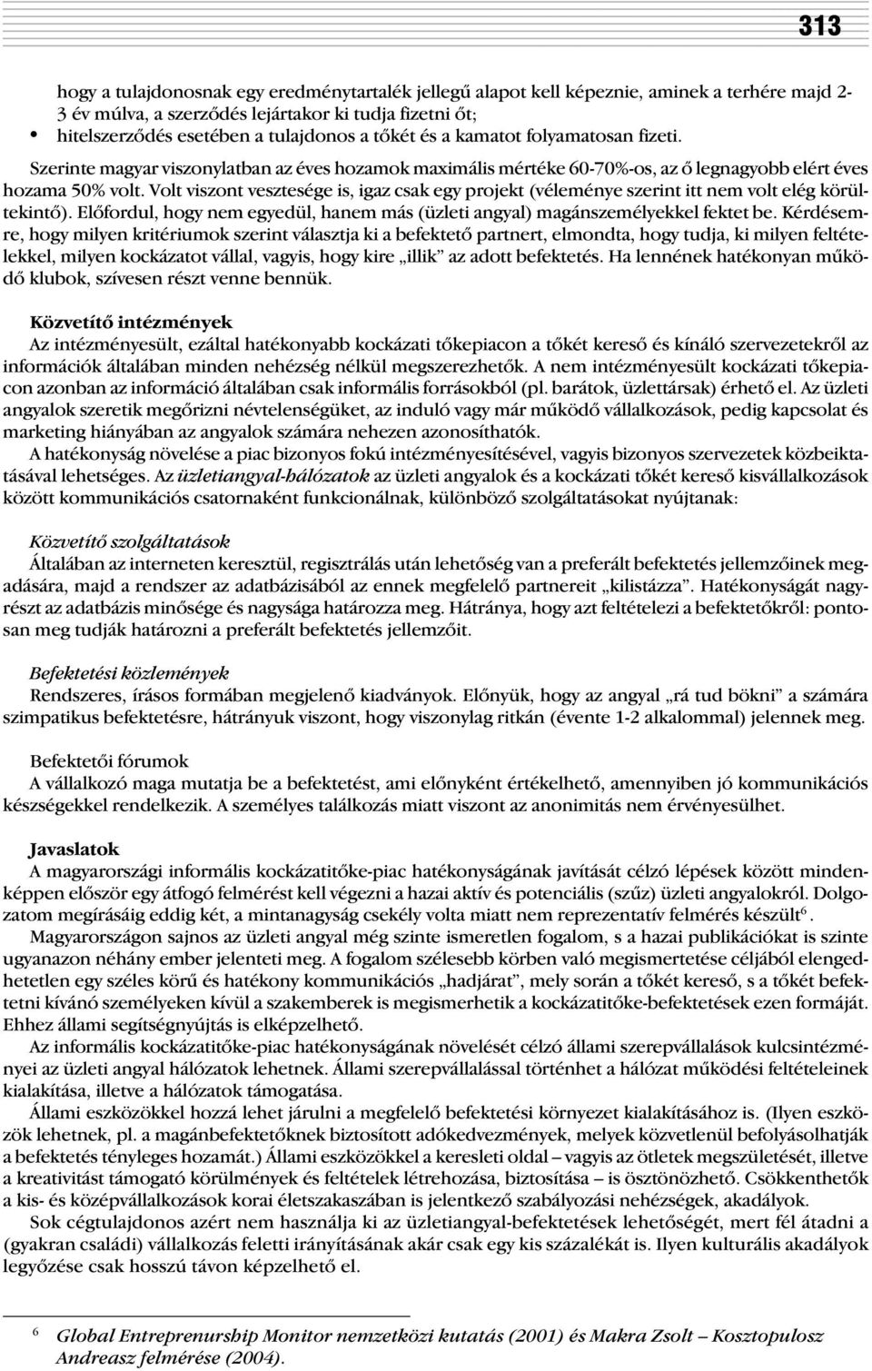 Volt viszont vesztesége is, igaz csak egy projekt (véleménye szerint itt nem volt elég körültekintõ). Elõfordul, hogy nem egyedül, hanem más (üzleti angyal) magánszemélyekkel fektet be.