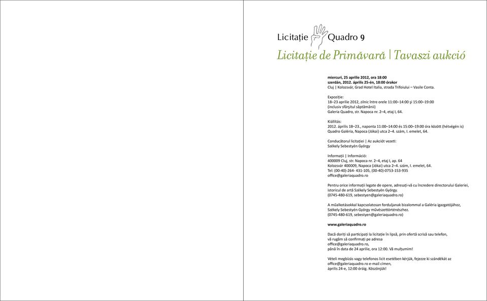 , naponta 11:00 14:00 és 15:00 19:00 óra között (hétvégén is) Quadro Galéria, Napoca (Jókai) utca 2 4. szám, I. emelet, 64.