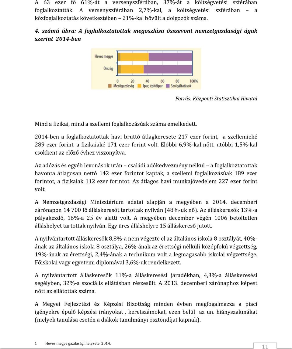 számú ábra: A foglalkoztatottak megoszlása összevont nemzetgazdasági ágak szerint 2014 ben Forrás: Központi Statisztikai Hivatal Mind a fizikai, mind a szellemi foglalkozásúak száma emelkedett.