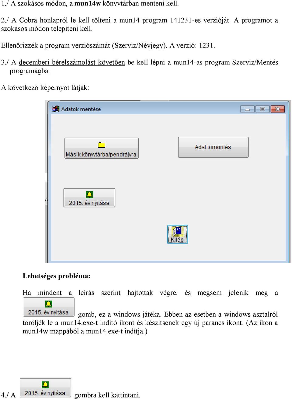 / A decemberi bérelszámolást követően be kell lépni a mun14-as program Szerviz/Mentés programágba.