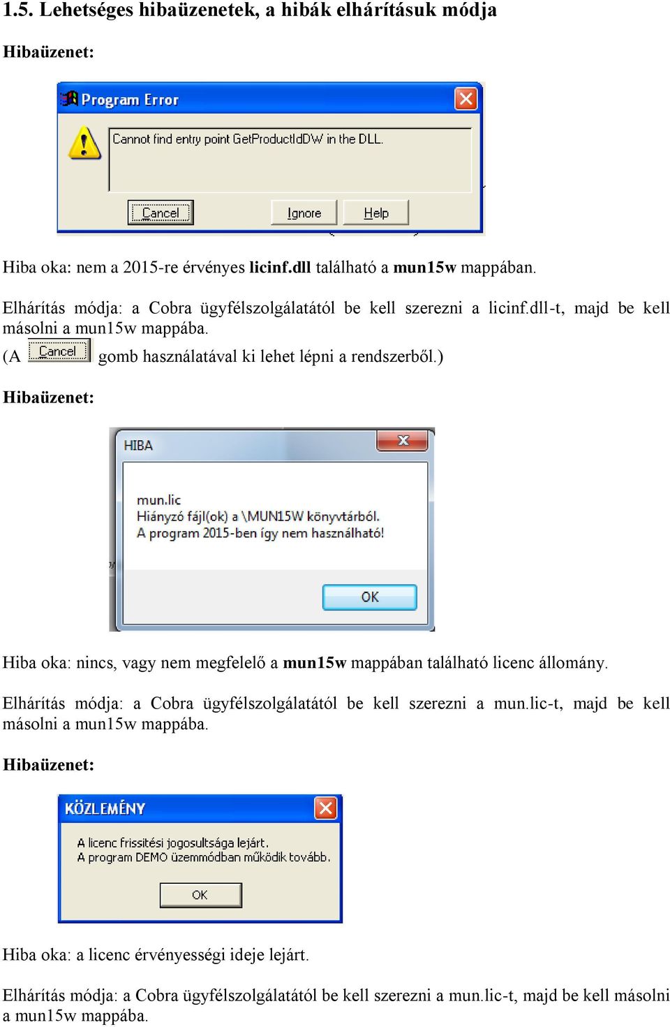 ) Hibaüzenet: Hiba oka: nincs, vagy nem megfelelő a mun15w mappában található licenc állomány. Elhárítás módja: a Cobra ügyfélszolgálatától be kell szerezni a mun.
