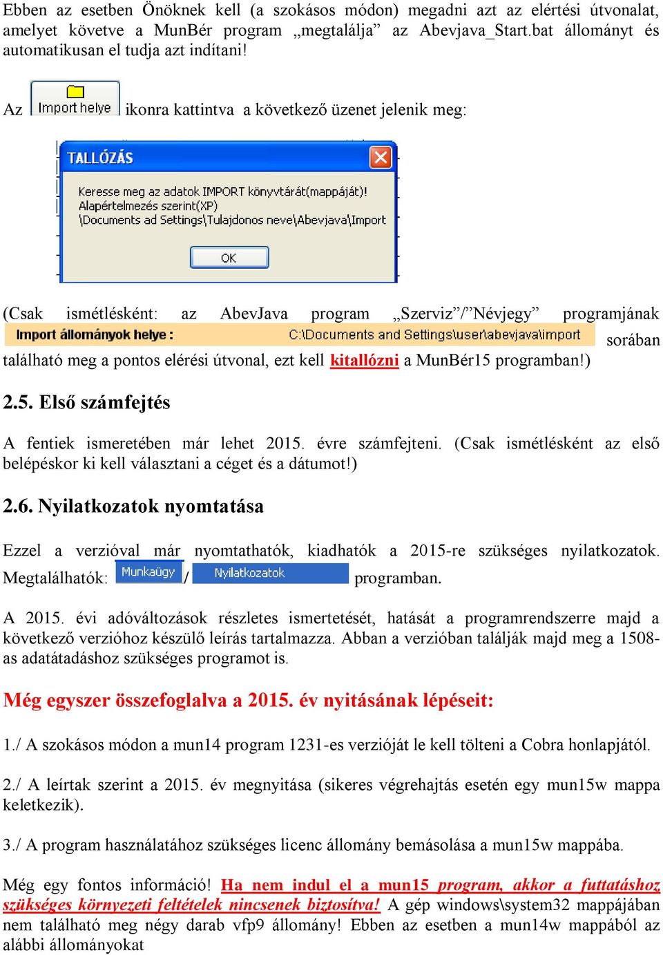 programban!) 2.5. Első számfejtés sorában A fentiek ismeretében már lehet 2015. évre számfejteni. (Csak ismétlésként az első belépéskor ki kell választani a céget és a dátumot!) 2.6.