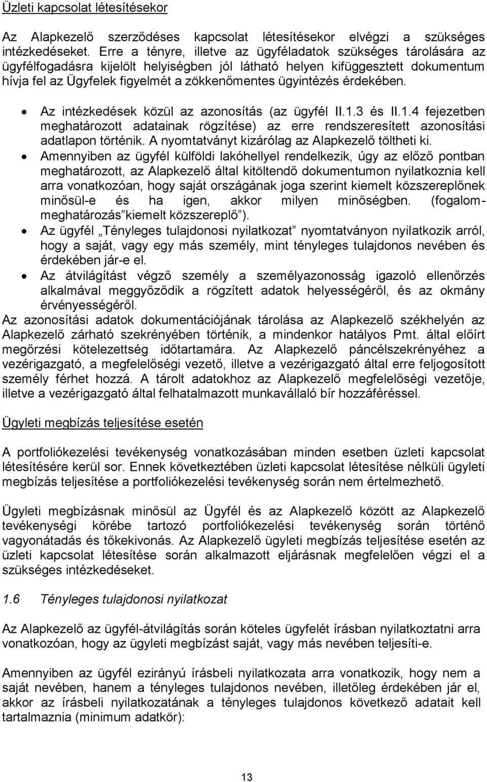 ügyintézés érdekében. Az intézkedések közül az azonosítás (az ügyfél II.1.3 és II.1.4 fejezetben meghatározott adatainak rögzítése) az erre rendszeresített azonosítási adatlapon történik.