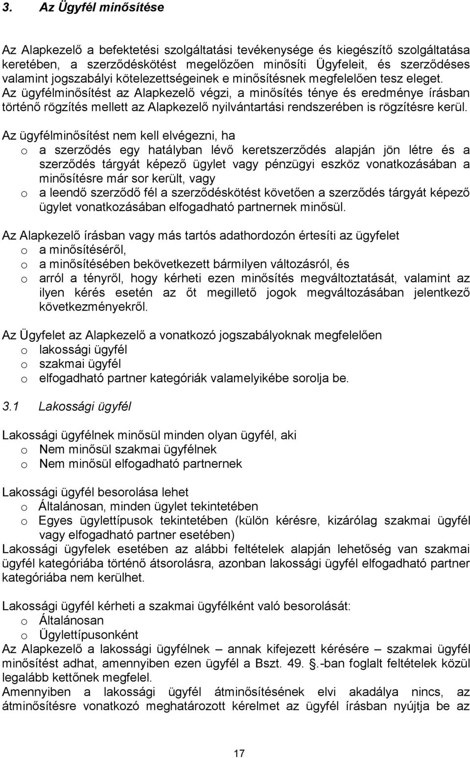 Az ügyfélminősítést az Alapkezelő végzi, a minősítés ténye és eredménye írásban történő rögzítés mellett az Alapkezelő nyilvántartási rendszerében is rögzítésre kerül.