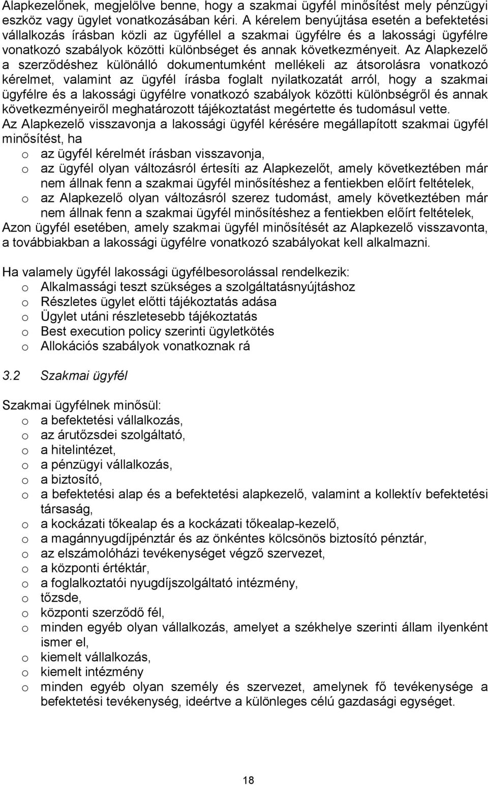 Az Alapkezelő a szerződéshez különálló dokumentumként mellékeli az átsorolásra vonatkozó kérelmet, valamint az ügyfél írásba foglalt nyilatkozatát arról, hogy a szakmai ügyfélre és a lakossági