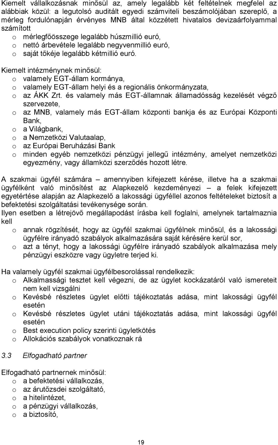 Kiemelt intézménynek minősül: o valamely EGT-állam kormánya, o valamely EGT-állam helyi és a regionális önkormányzata, o az ÁKK Zrt.