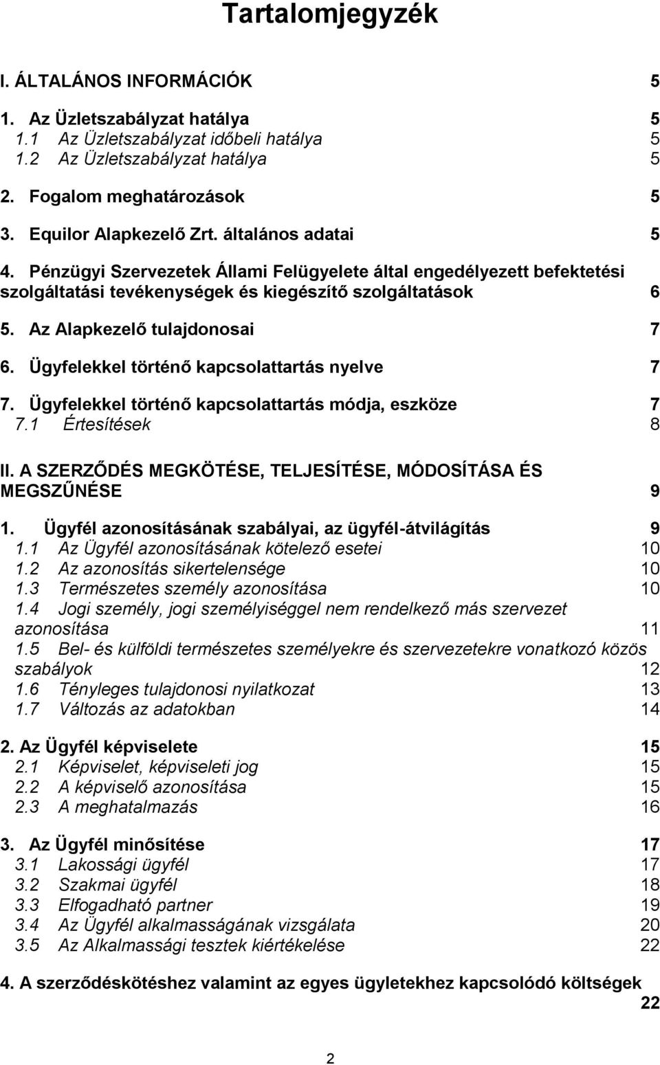 Az Alapkezelő tulajdonosai 7 6. Ügyfelekkel történő kapcsolattartás nyelve 7 7. Ügyfelekkel történő kapcsolattartás módja, eszköze 7 7.1 Értesítések 8 II.