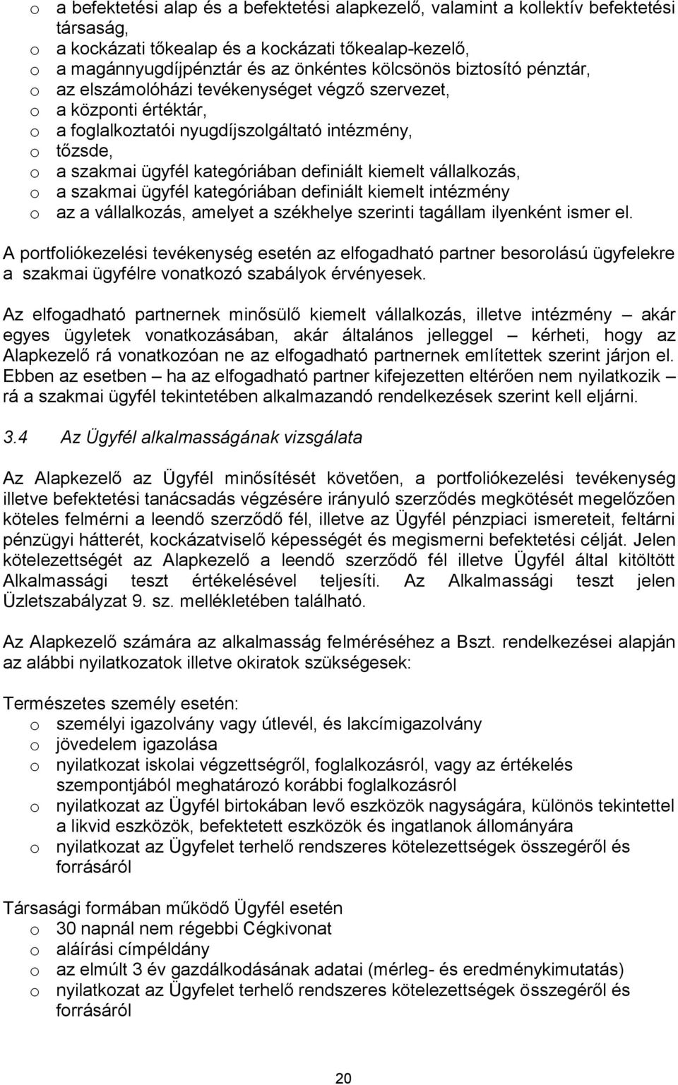 kiemelt vállalkozás, o a szakmai ügyfél kategóriában definiált kiemelt intézmény o az a vállalkozás, amelyet a székhelye szerinti tagállam ilyenként ismer el.