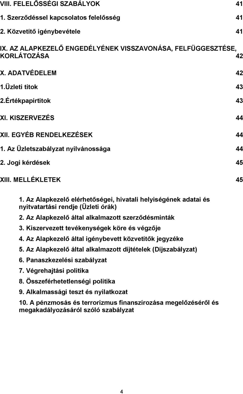 Az Alapkezelő elérhetőségei, hivatali helyiségének adatai és nyitvatartási rendje (Üzleti órák) 2. Az Alapkezelő által alkalmazott szerződésminták 3. Kiszervezett tevékenységek köre és végzője 4.