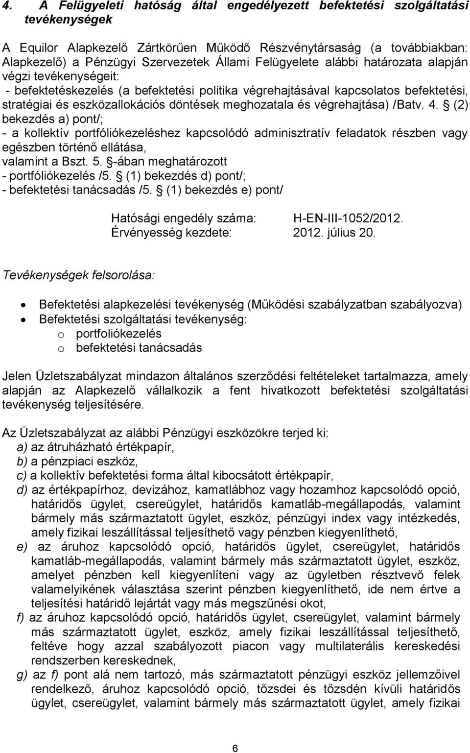 végrehajtása) /Batv. 4. (2) bekezdés a) pont/; - a kollektív portfóliókezeléshez kapcsolódó adminisztratív feladatok részben vagy egészben történő ellátása, valamint a Bszt. 5.