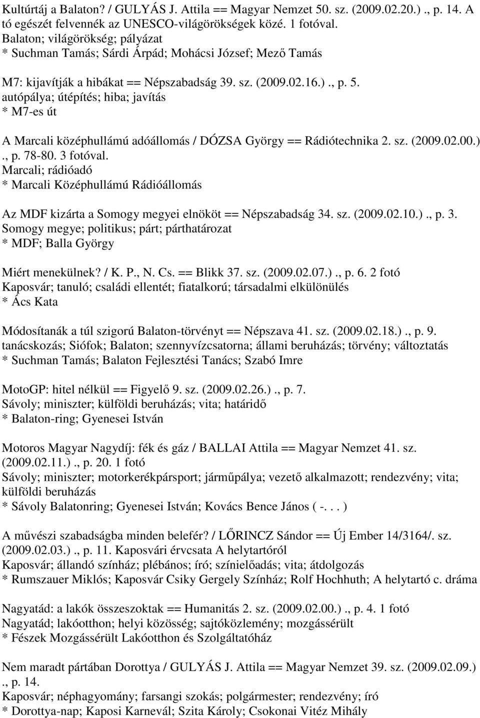 autópálya; útépítés; hiba; javítás * M7-es út A Marcali középhullámú adóállomás / DÓZSA György == Rádiótechnika 2. sz. (2009.02.00.)., p. 78-80. 3 fotóval.