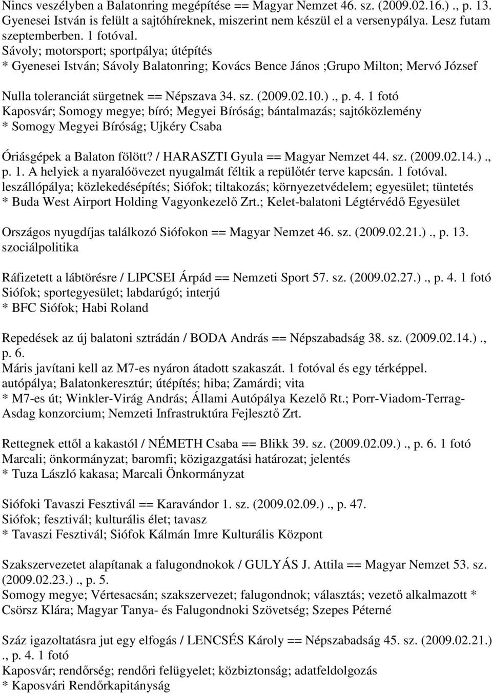 , p. 4. 1 fotó Kaposvár; Somogy megye; bíró; Megyei Bíróság; bántalmazás; sajtóközlemény * Somogy Megyei Bíróság; Ujkéry Csaba Óriásgépek a Balaton fölött? / HARASZTI Gyula == Magyar Nemzet 44. sz.