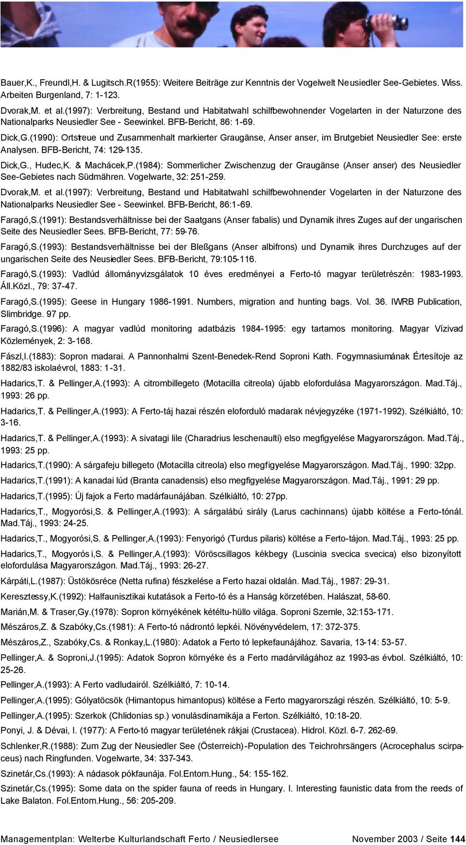 (1990): Ortstreue und Zusammenhalt markierter Graugänse, Anser anser, im Brutgebiet Neusiedler See: erste Analysen. BFB-Bericht, 74: 129-135. Dick,G., Hudec,K. & Machácek,P.