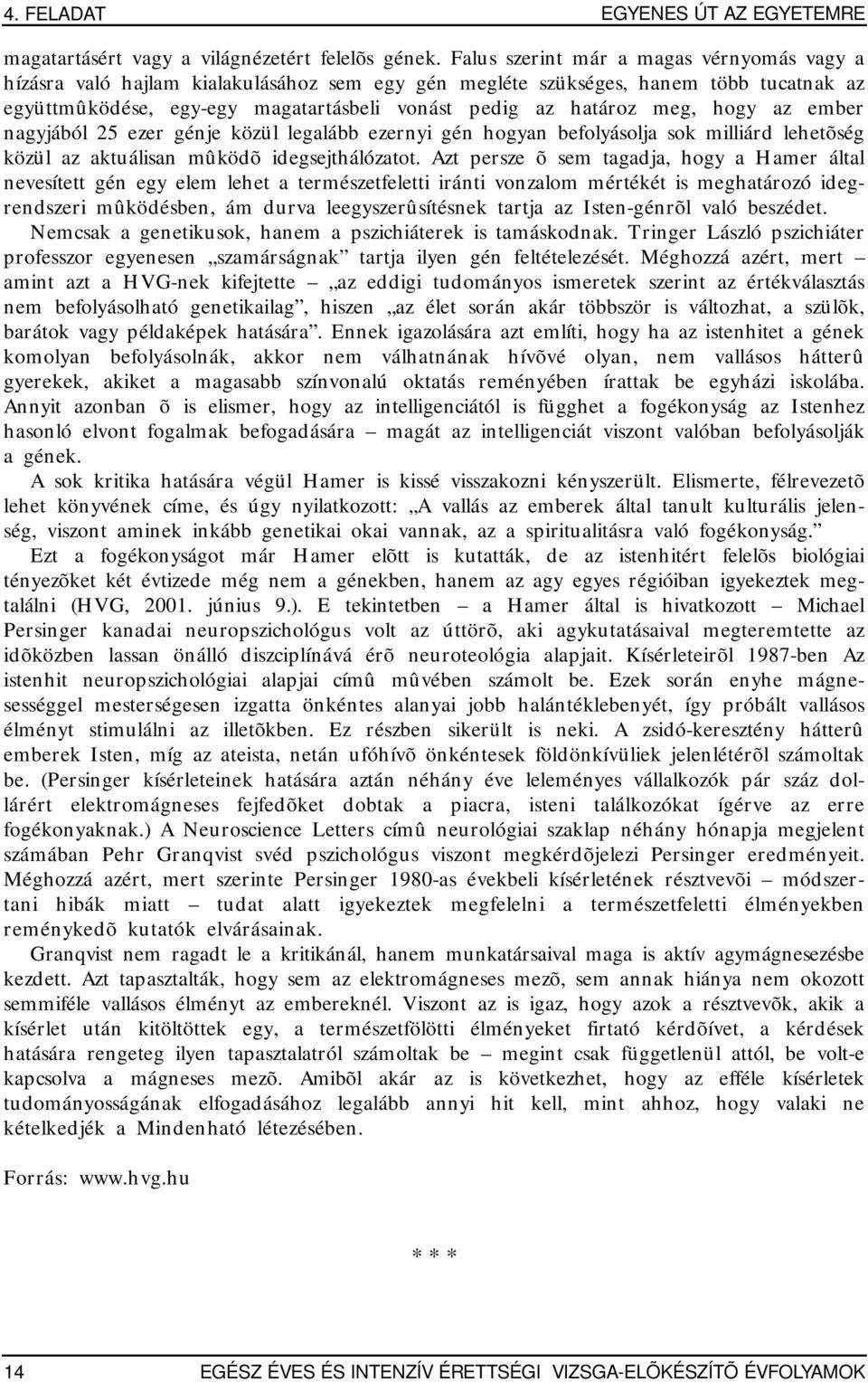 hogy az ember nagyjából 25 ezer génje közül legalább ezernyi gén hogyan befolyásolja sok milliárd lehetõség közül az aktuálisan mûködõ idegsejthálózatot.