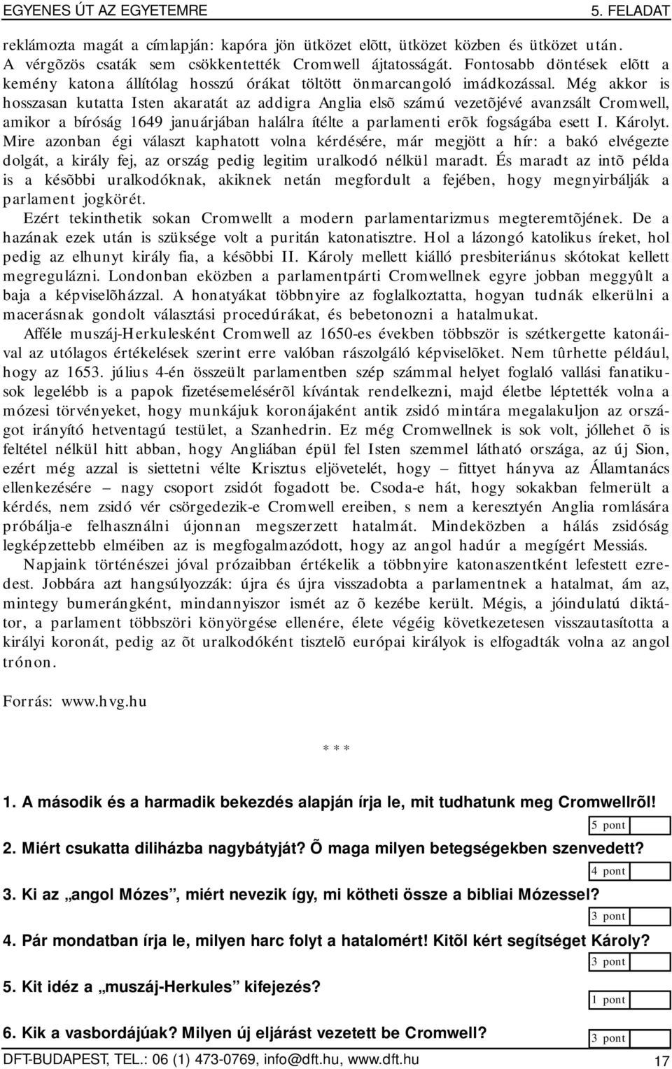 Még akkor is hosszasan kutatta Isten akaratát az addigra Anglia elsõ számú vezetõjévé avanzsált Cromwell, amikor a bíróság 1649 januárjában halálra ítélte a parlamenti erõk fogságába esett I. Károlyt.