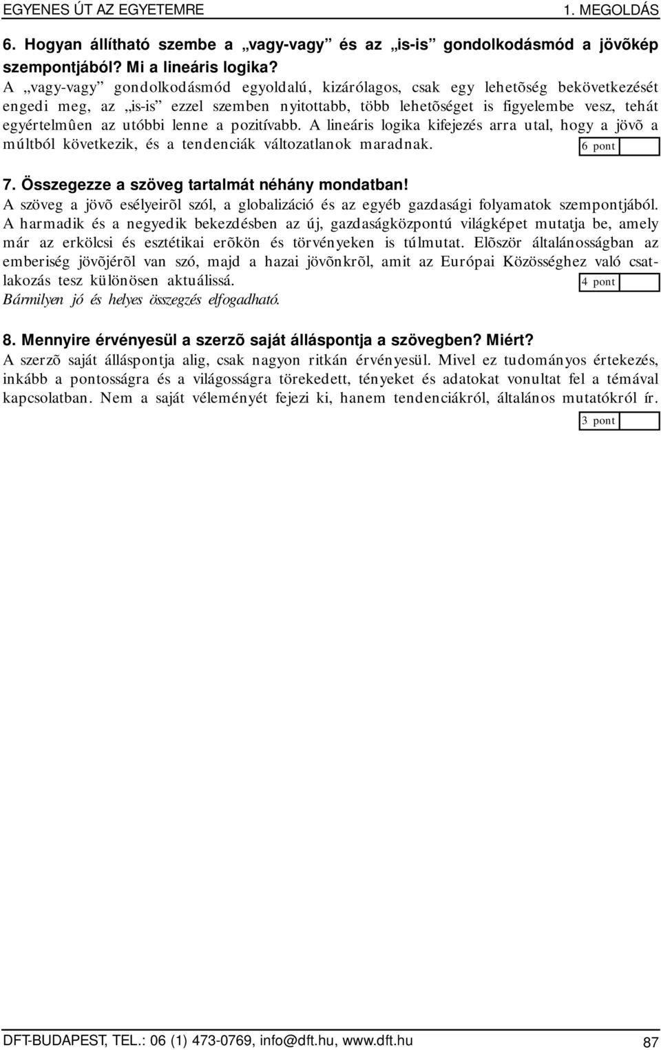 lenne a pozitívabb. A lineáris logika kifejezés arra utal, hogy a jövõ a múltból következik, és a tendenciák változatlanok maradnak. 7. Összegezze a szöveg tartalmát néhány mondatban!