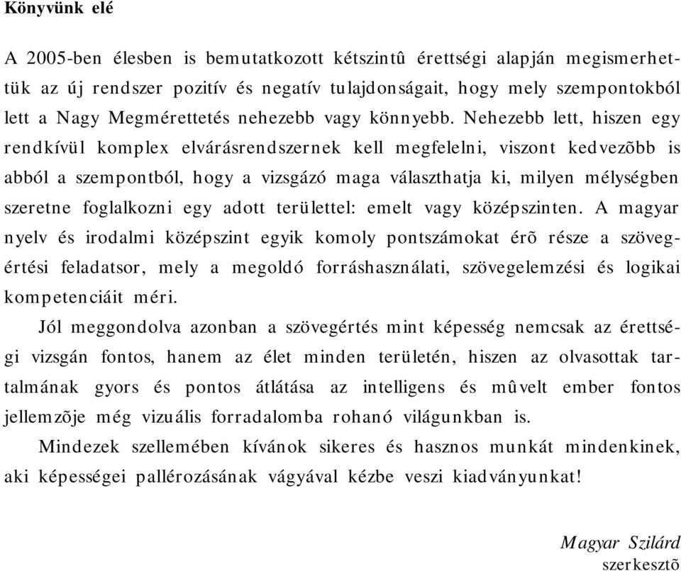 Nehezebb lett, hiszen egy rendkívül komplex elvárásrendszernek kell megfelelni, viszont kedvezõbb is abból a szempontból, hogy a vizsgázó maga választhatja ki, milyen mélységben szeretne foglalkozni