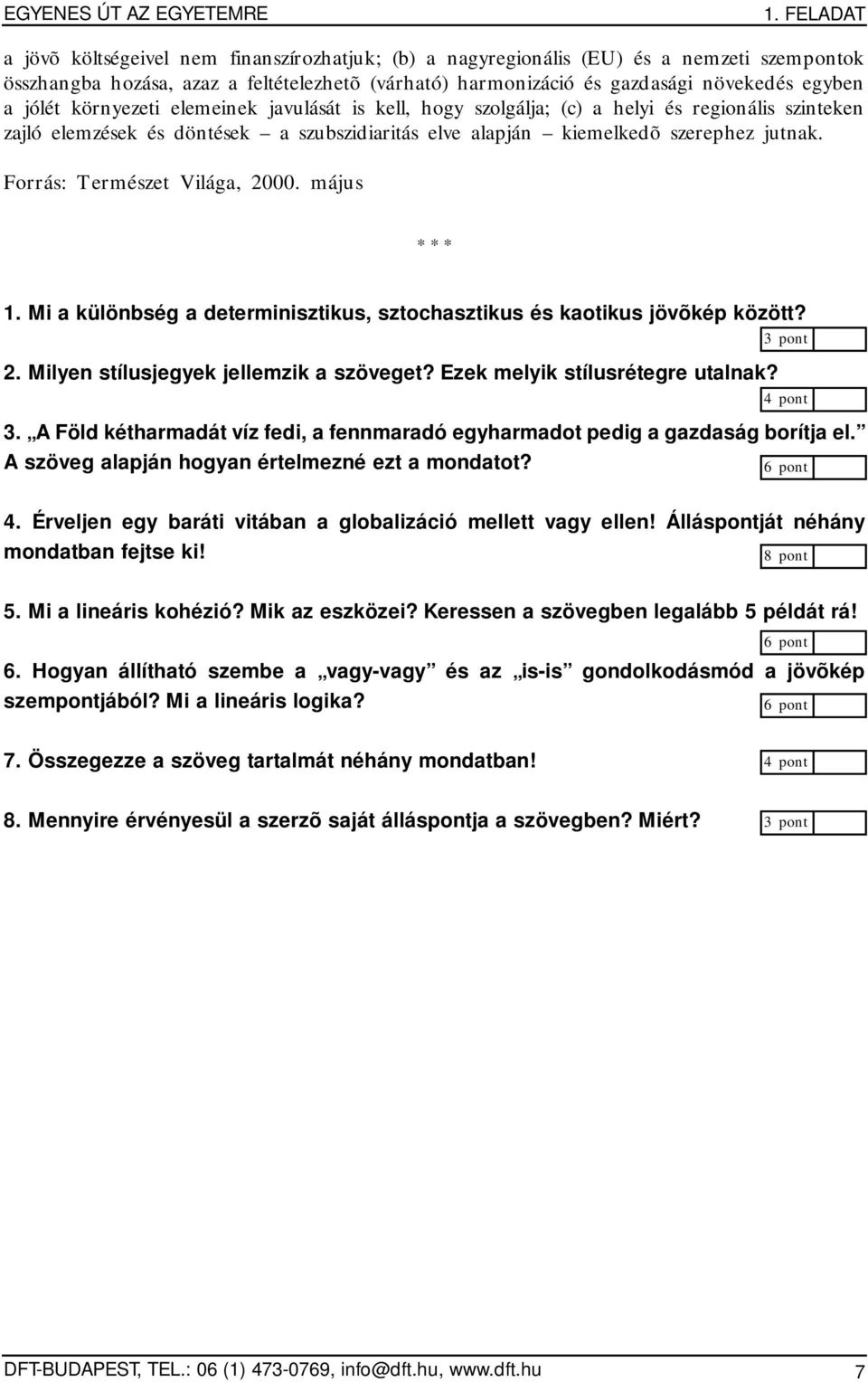 jólét környezeti elemeinek javulását is kell, hogy szolgálja; (c) a helyi és regionális szinteken zajló elemzések és döntések a szubszidiaritás elve alapján kiemelkedõ szerephez jutnak.