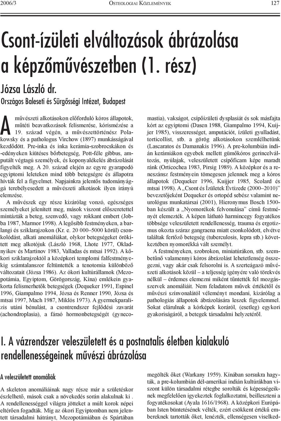 század végén, a mûvészettörténész Polakowsky és a pathologus Virchow (1897) munkásságával kezdõdött.