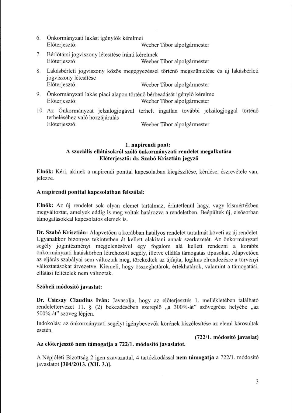 Az Önkormányzat jelzálogjogával terhelt ingatlan további jelzálogjoggal történő terheléséhez való hozzájárulás l. napirendi pont: A szociális ellátásokról szóló önkormányzati rendelet megalkotása dr.