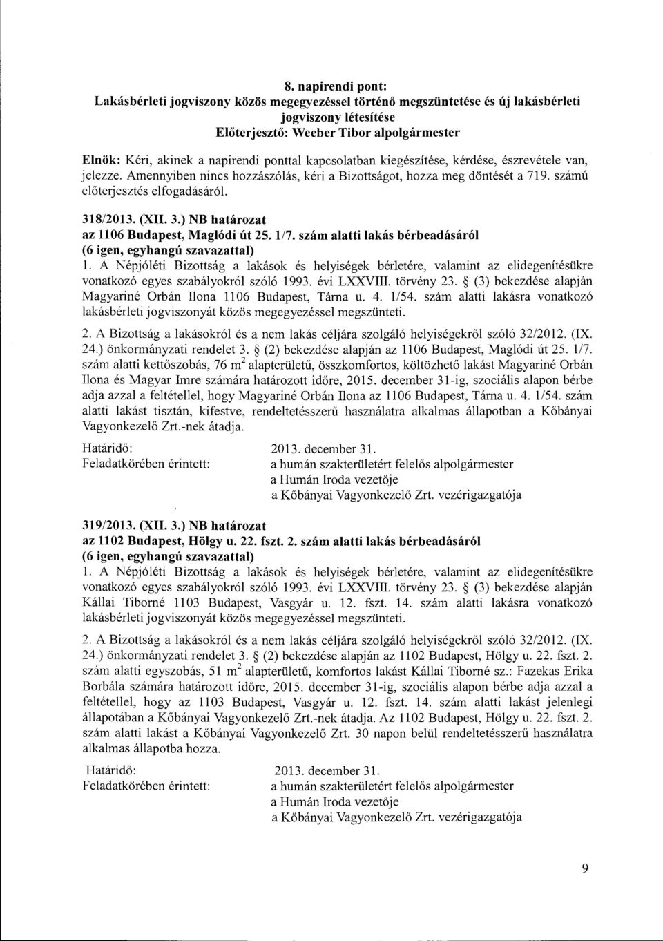 szám alatti lakás bérbeadásáról l. A Népjóléti Bizottság a lakások és helyiségek bérletére, valamint az elidegenítésükre vonatkozó egyes szabályokról szóló 1993. évi LXXVIII. törvény 23.