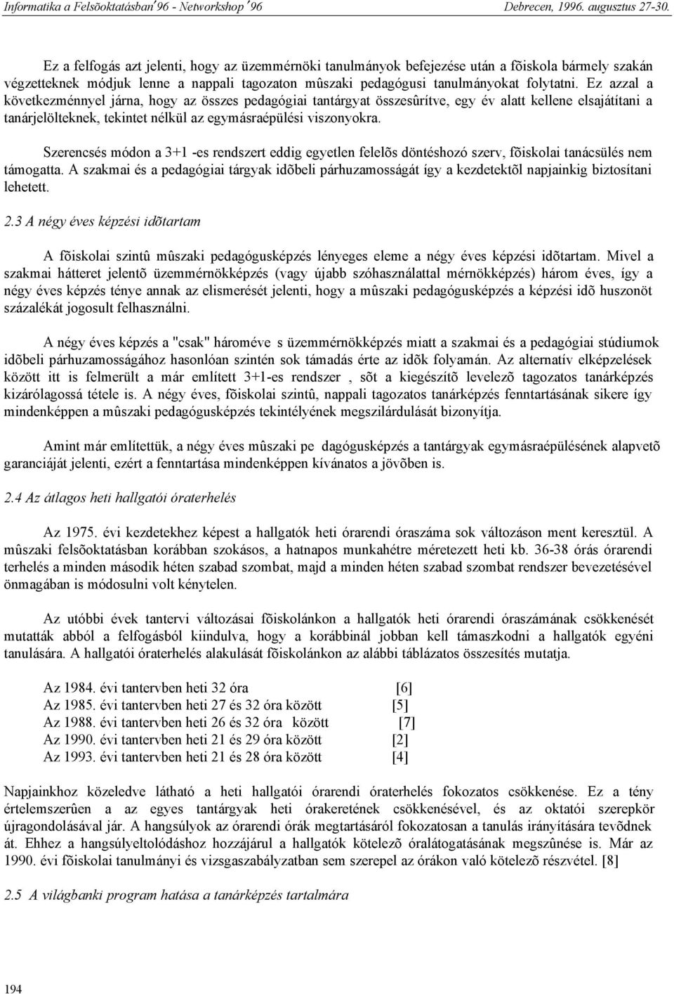 Szerencsés módon a 3+1 -es rendszert eddig egyetlen felelõs döntéshozó szerv, fõiskolai tanácsülés nem támogatta.