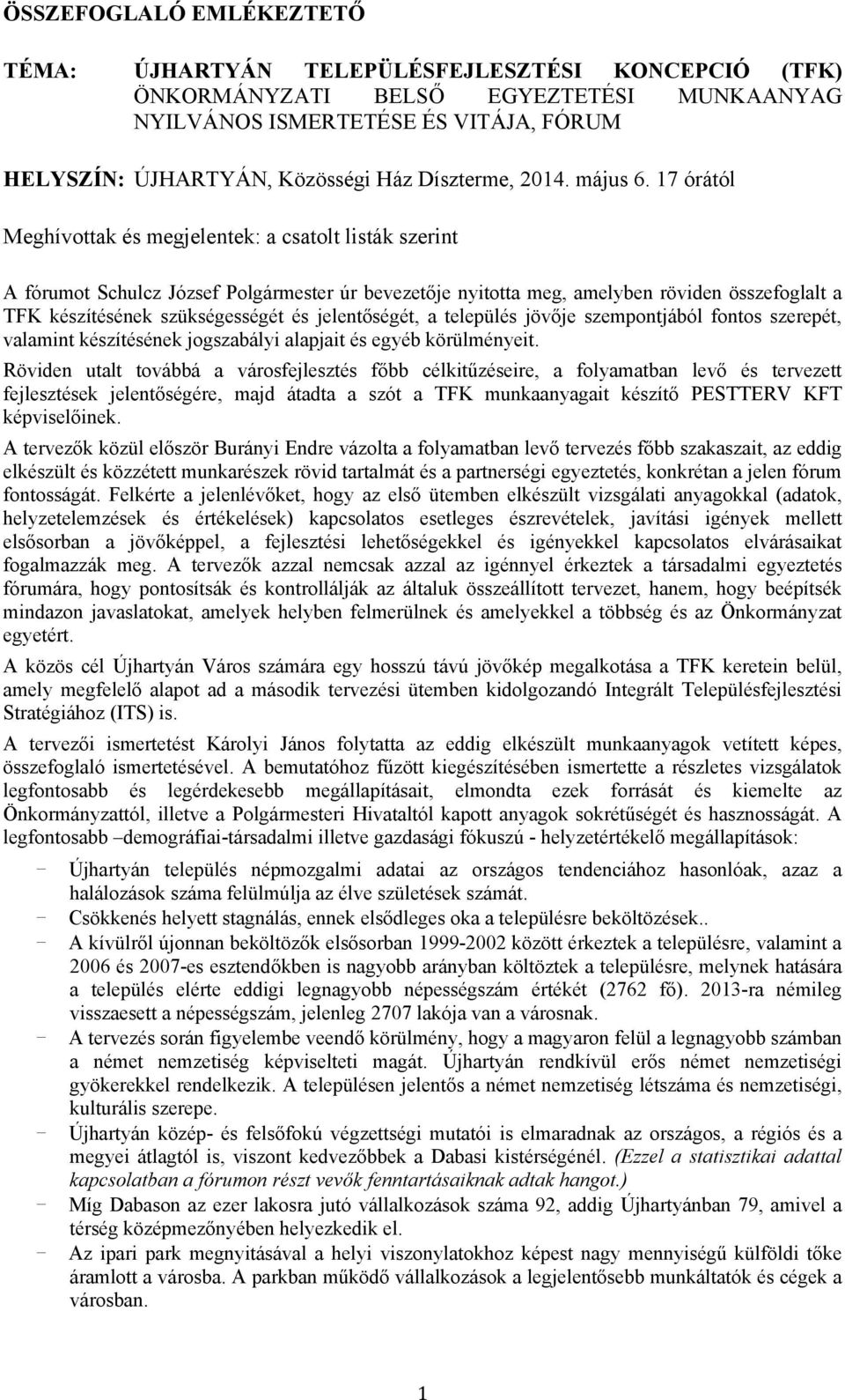 17 órától Meghívottak és megjelentek: a csatolt listák szerint A fórumot Schulcz József Polgármester úr bevezetője nyitotta meg, amelyben röviden összefoglalt a TFK készítésének szükségességét és